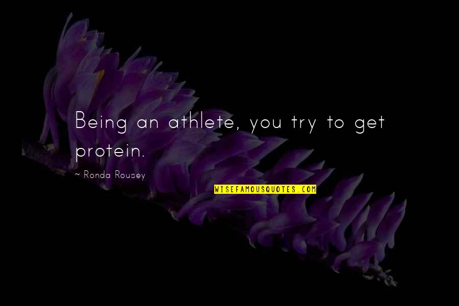 Netflixes Number Quotes By Ronda Rousey: Being an athlete, you try to get protein.