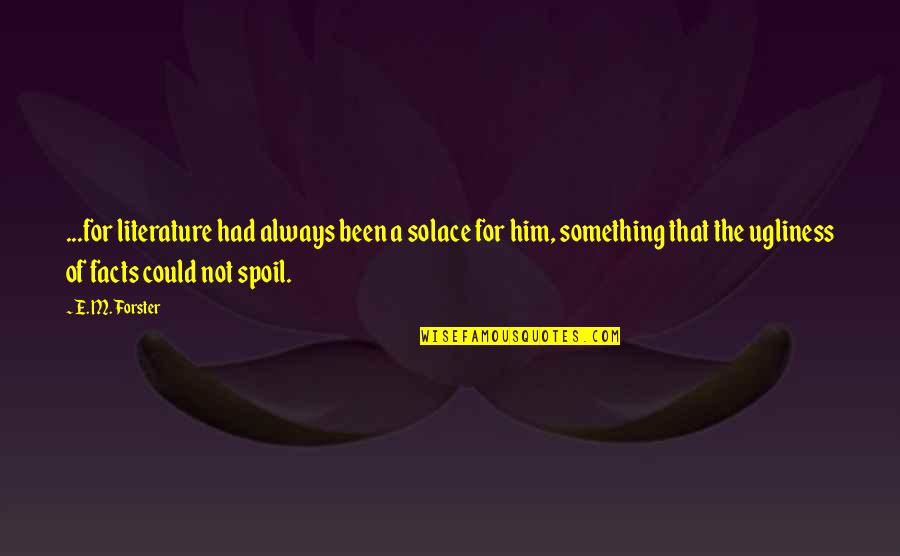 Nethercott Agency Quotes By E. M. Forster: ...for literature had always been a solace for