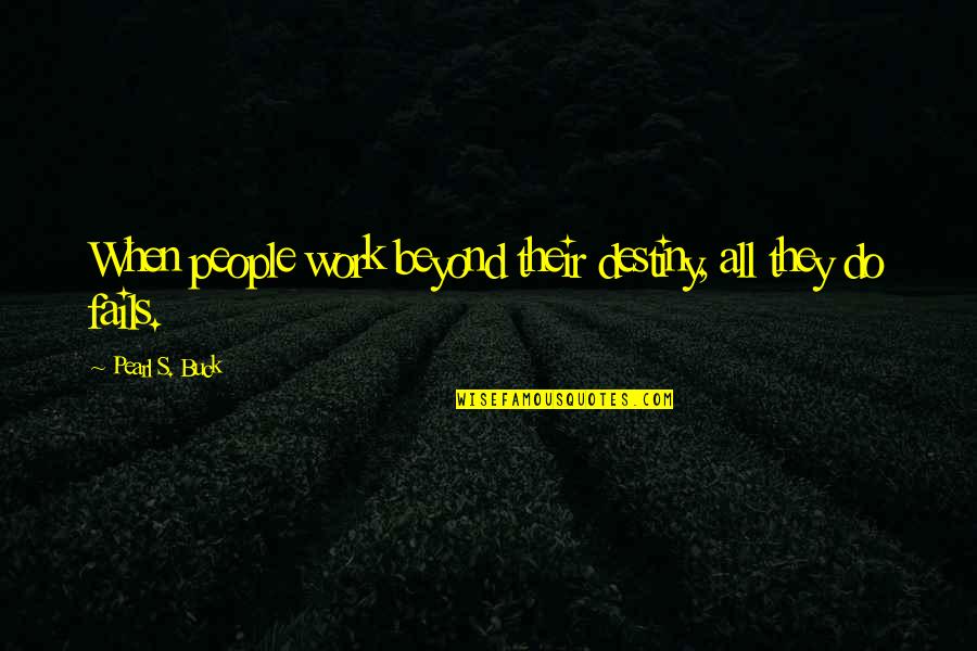 Nethercott Agency Quotes By Pearl S. Buck: When people work beyond their destiny, all they