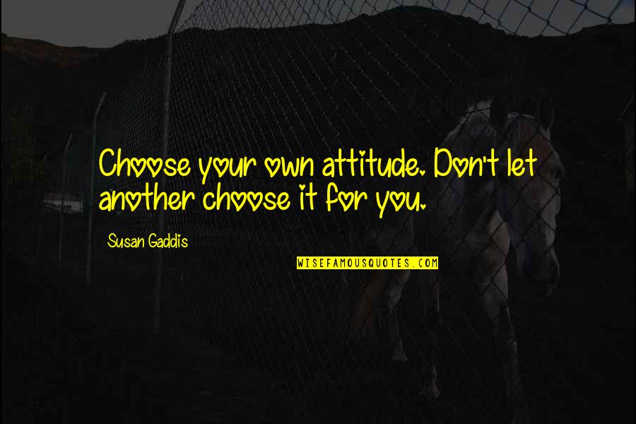 Nethercott Agency Quotes By Susan Gaddis: Choose your own attitude. Don't let another choose