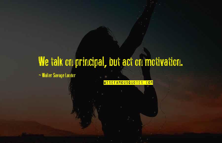 Netherland Quotes By Walter Savage Landor: We talk on principal, but act on motivation.
