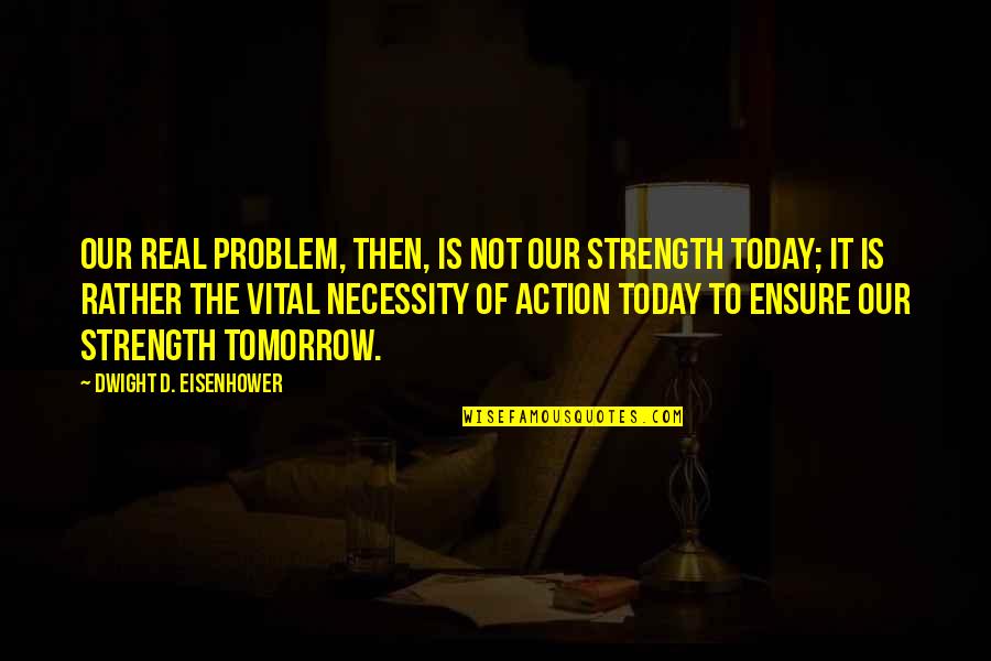 Netherlands Funny Quotes By Dwight D. Eisenhower: Our real problem, then, is not our strength