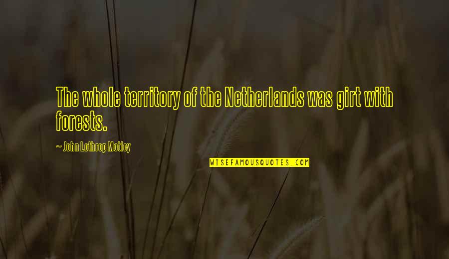 Netherlands Quotes By John Lothrop Motley: The whole territory of the Netherlands was girt