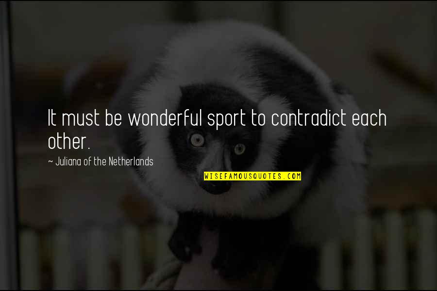 Netherlands Quotes By Juliana Of The Netherlands: It must be wonderful sport to contradict each