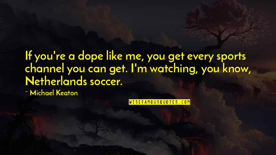 Netherlands Quotes By Michael Keaton: If you're a dope like me, you get