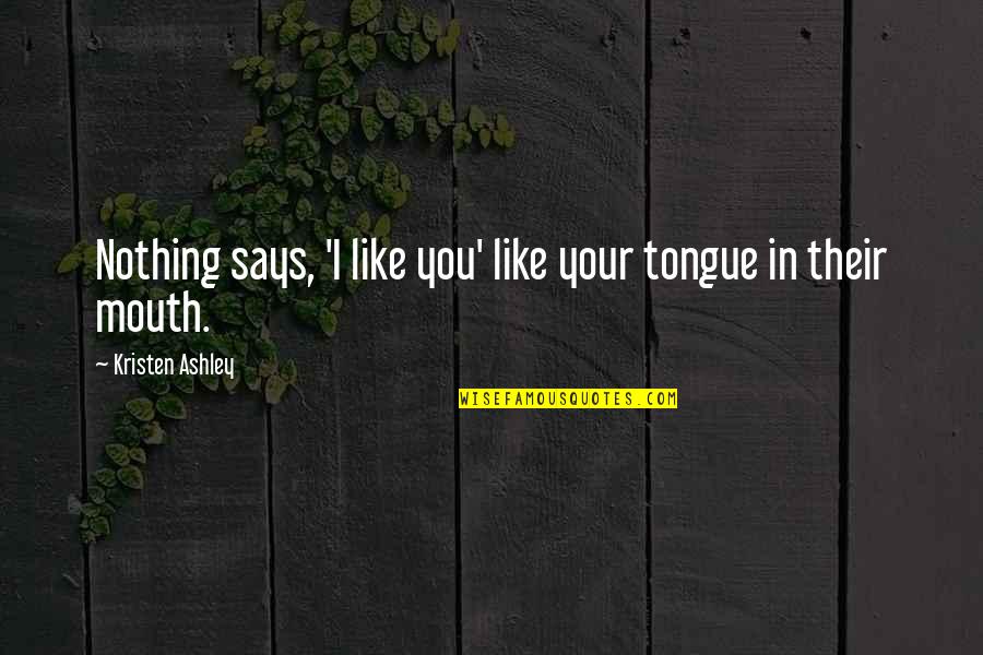 Nethermost Quotes By Kristen Ashley: Nothing says, 'I like you' like your tongue Nethermost Quotes By Kristen Ashley: Nothing says, 'I like you' like your tongue