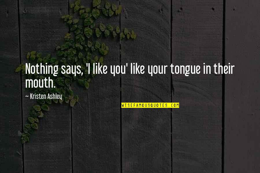 Nethermost Quotes By Kristen Ashley: Nothing says, 'I like you' like your tongue