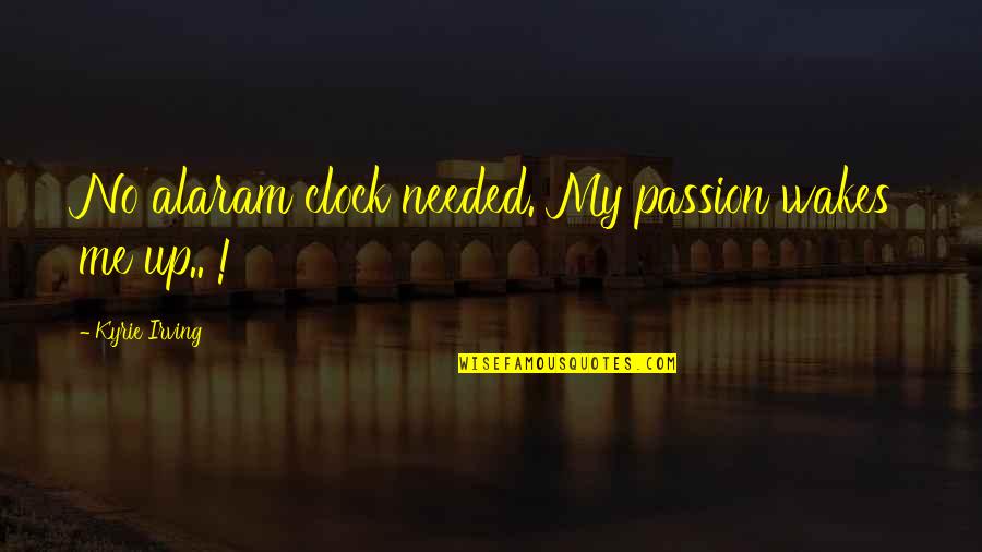 Netherne Hall Quotes By Kyrie Irving: No alaram clock needed. My passion wakes me Netherne Hall Quotes By Kyrie Irving: No alaram clock needed. My passion wakes me