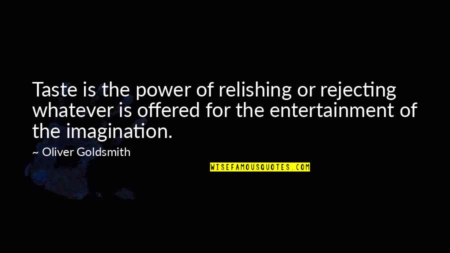 Netherwood Apartments Quotes By Oliver Goldsmith: Taste is the power of relishing or rejecting