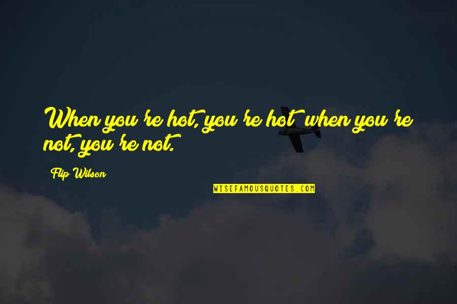 Nethery Racing Quotes By Flip Wilson: When you're hot, you're hot; when you're not,