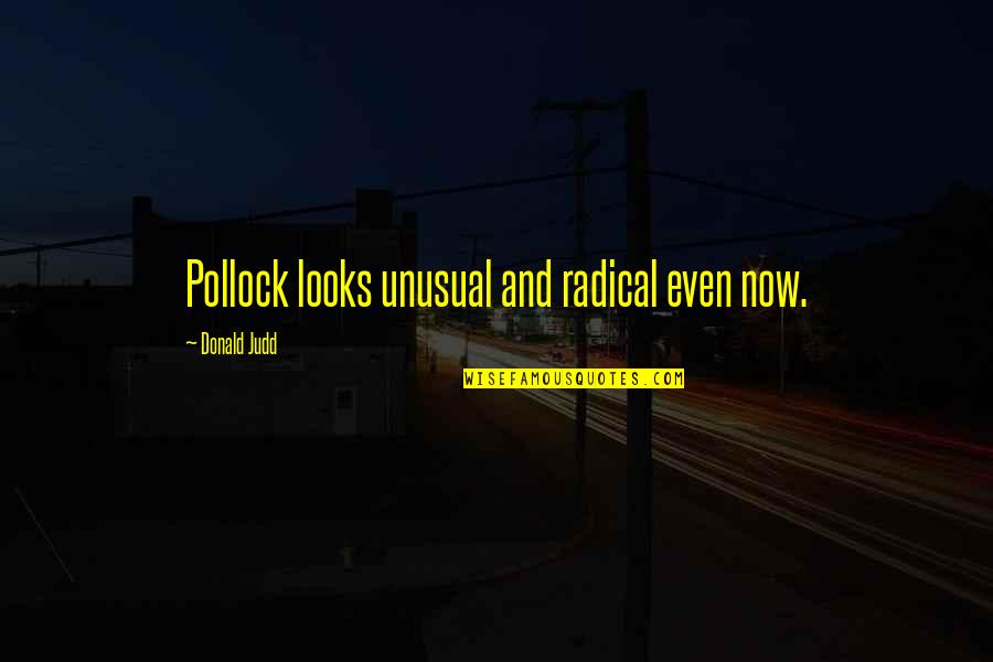 Nethia Heyward Quotes By Donald Judd: Pollock looks unusual and radical even now. Nethia Heyward Quotes By Donald Judd: Pollock looks unusual and radical even now.