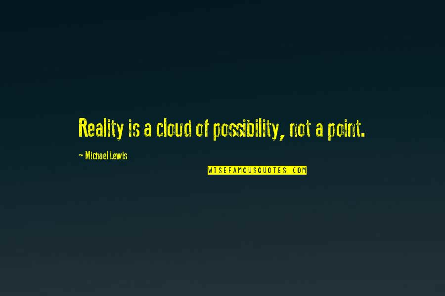 Nethia Heyward Quotes By Michael Lewis: Reality is a cloud of possibility, not a Nethia Heyward Quotes By Michael Lewis: Reality is a cloud of possibility, not a