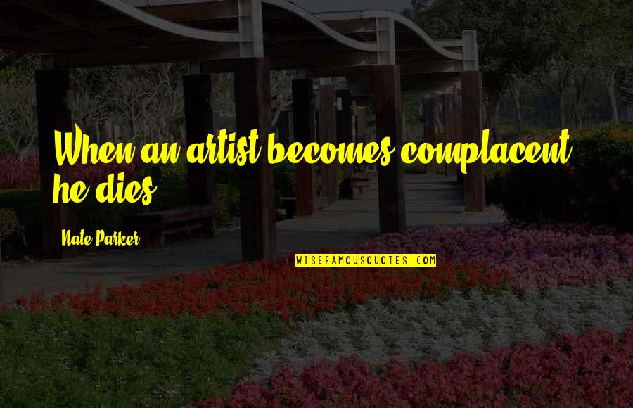 Nethian Quotes By Nate Parker: When an artist becomes complacent, he dies.