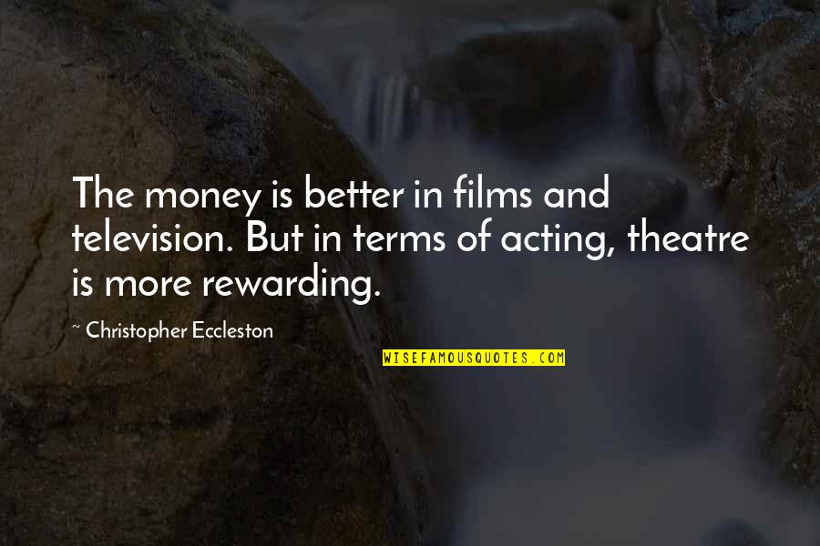 Nethili Quotes By Christopher Eccleston: The money is better in films and television. Nethili Quotes By Christopher Eccleston: The money is better in films and television.
