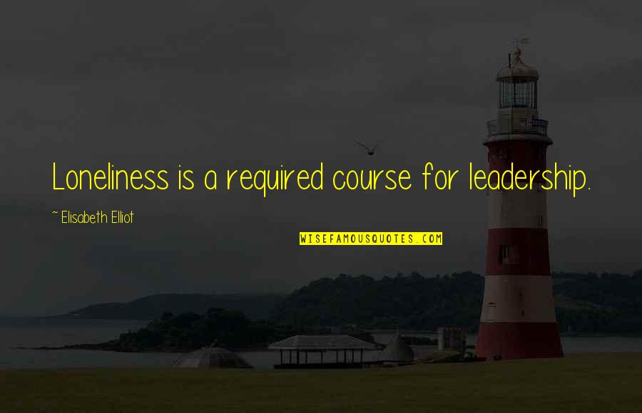 Nethili Quotes By Elisabeth Elliot: Loneliness is a required course for leadership. Nethili Quotes By Elisabeth Elliot: Loneliness is a required course for leadership.