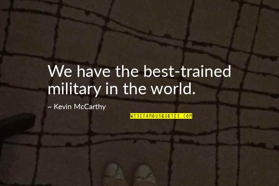 Nethili Quotes By Kevin McCarthy: We have the best-trained military in the world. Nethili Quotes By Kevin McCarthy: We have the best-trained military in the world.