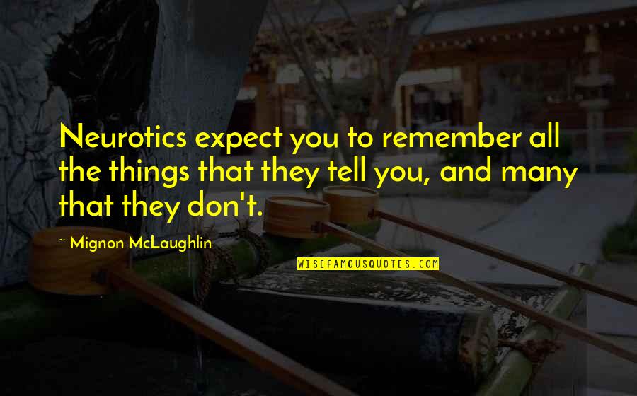 Nethin Quotes By Mignon McLaughlin: Neurotics expect you to remember all the things Nethin Quotes By Mignon McLaughlin: Neurotics expect you to remember all the things