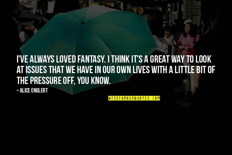 Nethome Quotes By Alice Englert: I've always loved fantasy. I think it's a Nethome Quotes By Alice Englert: I've always loved fantasy. I think it's a
