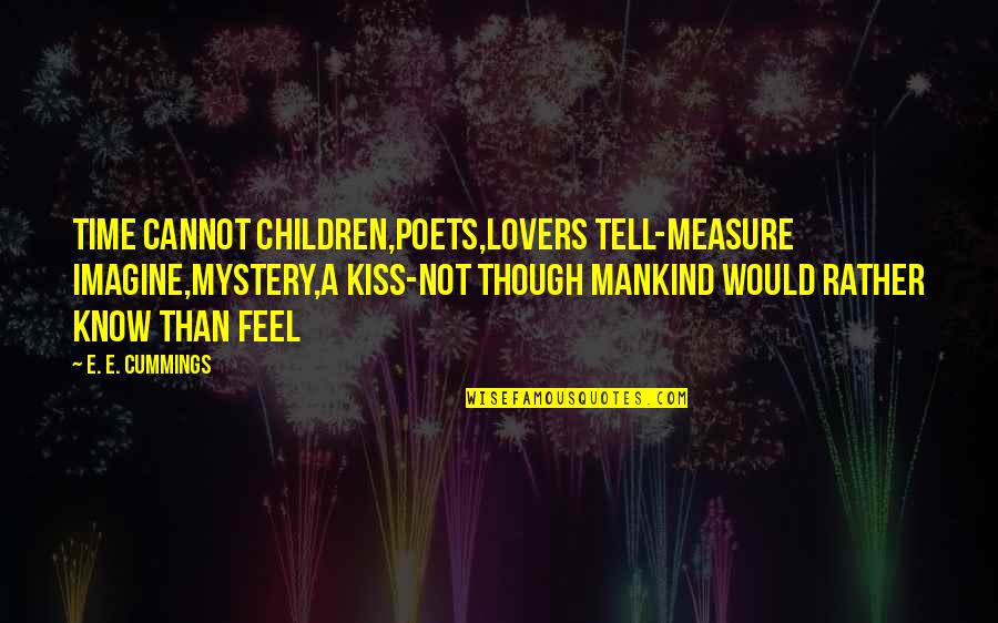 Nethome Quotes By E. E. Cummings: Time cannot children,poets,lovers tell-measure imagine,mystery,a kiss-not though mankind