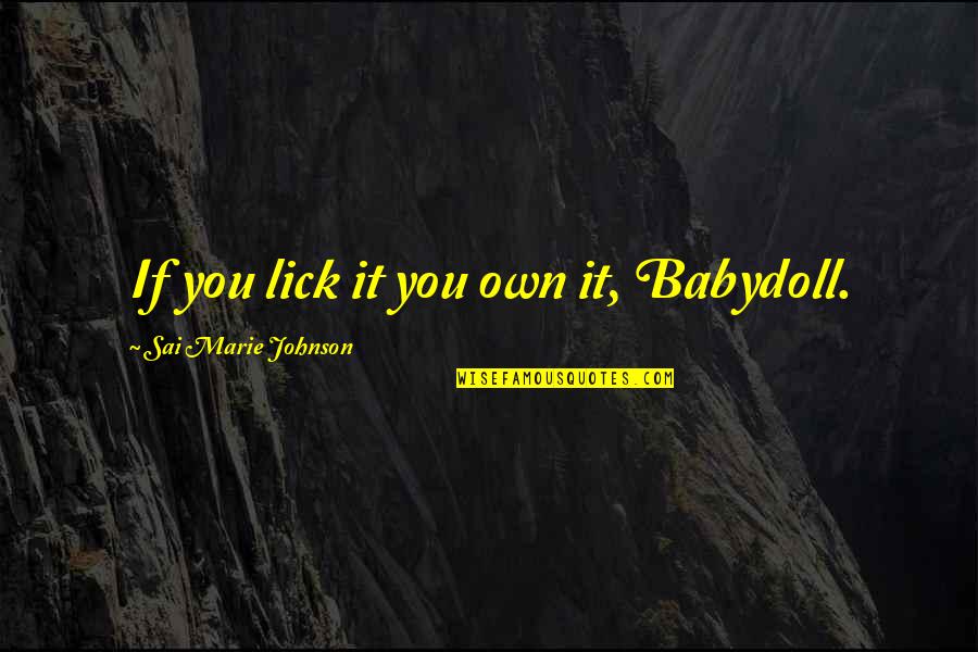 Nethouse Quotes By Sai Marie Johnson: If you lick it you own it, Babydoll.