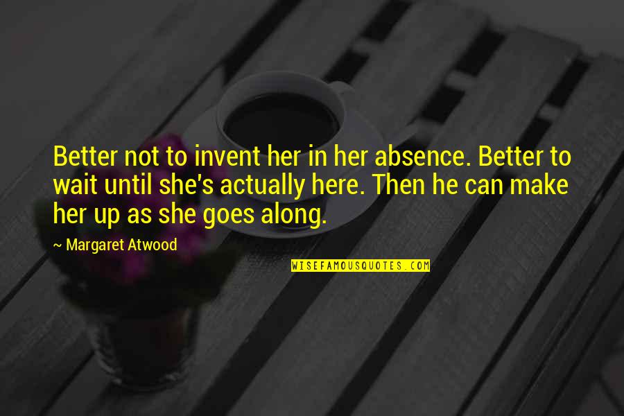 Nethraa Quotes By Margaret Atwood: Better not to invent her in her absence.
