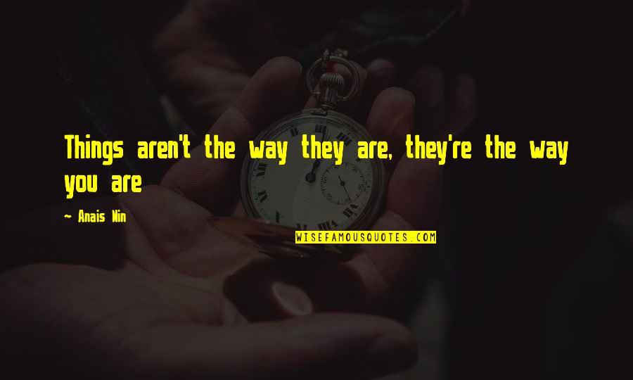 Nethrandamus Quotes By Anais Nin: Things aren't the way they are, they're the