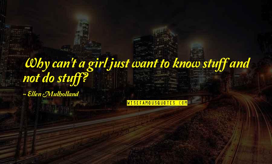 Netic Quotes By Ellen Mulholland: Why can't a girl just want to know Netic Quotes By Ellen Mulholland: Why can't a girl just want to know