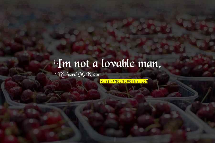 Netic Quotes By Richard M. Nixon: I'm not a lovable man. Netic Quotes By Richard M. Nixon: I'm not a lovable man.