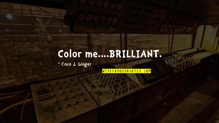 Netice Az Quotes By Coco J. Ginger: Color me....BRILLIANT.