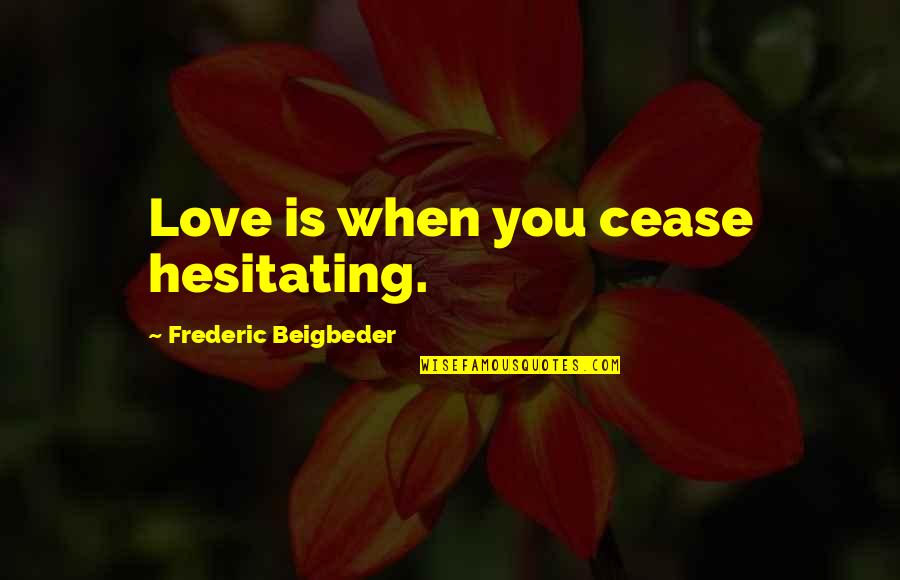 Netice Az Quotes By Frederic Beigbeder: Love is when you cease hesitating.