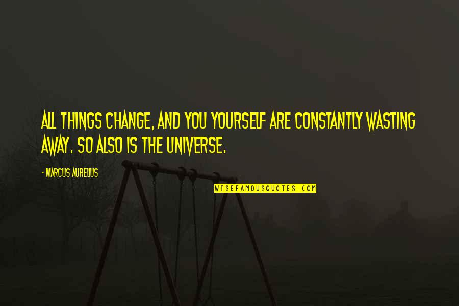 Netico Quotes By Marcus Aurelius: All things change, and you yourself are constantly