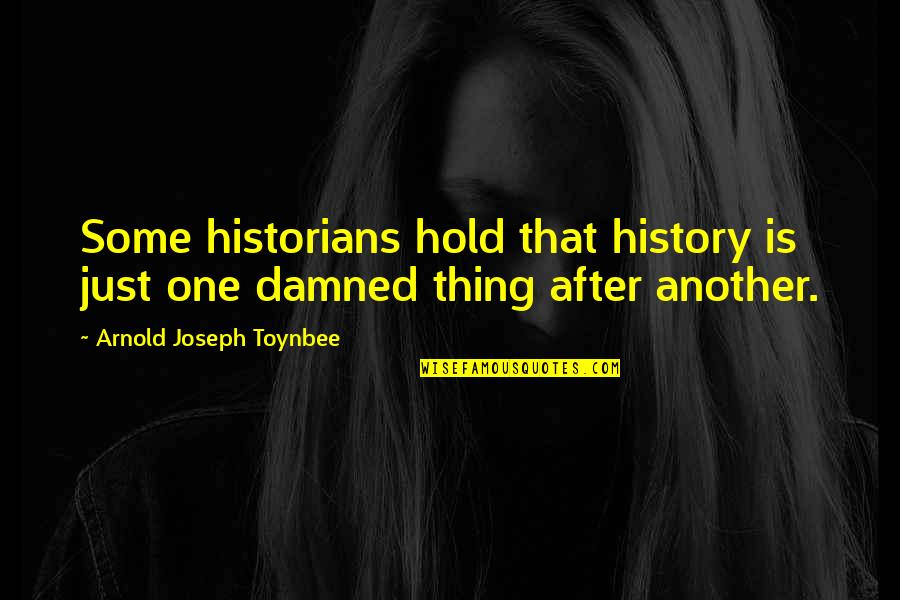 Neticu Ka Quotes By Arnold Joseph Toynbee: Some historians hold that history is just one Neticu Ka Quotes By Arnold Joseph Toynbee: Some historians hold that history is just one