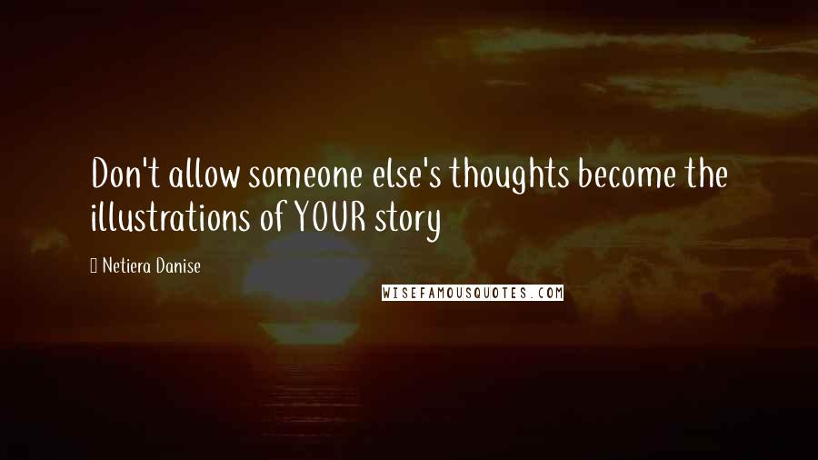 Netiera Danise quotes: Don't allow someone else's thoughts become the illustrations of YOUR story