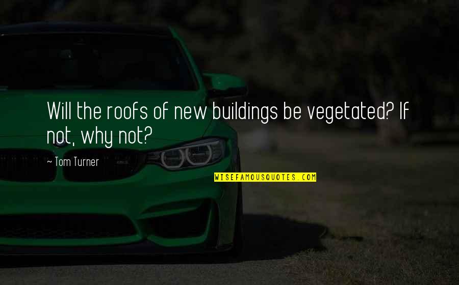 Netiquetteuette Quotes By Tom Turner: Will the roofs of new buildings be vegetated?