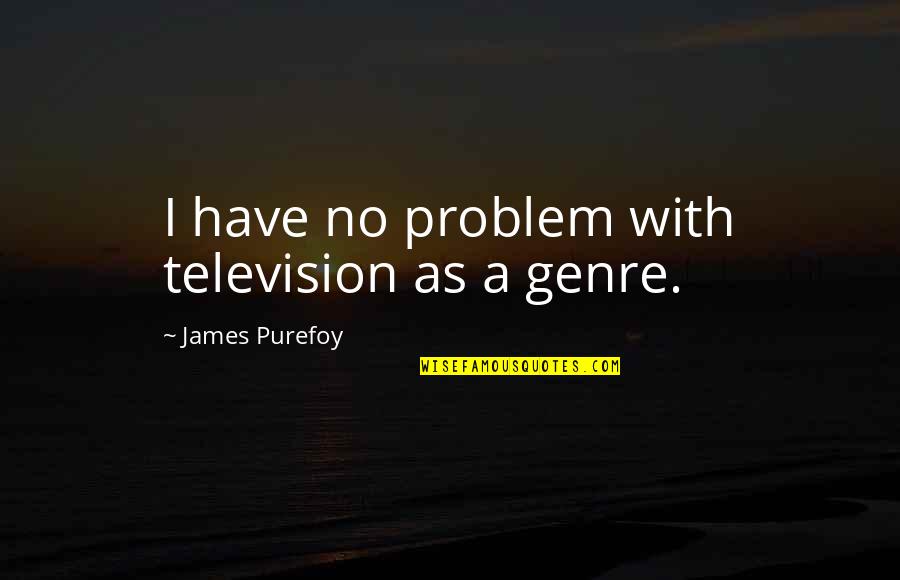 Netnewswire Sync Quotes By James Purefoy: I have no problem with television as a