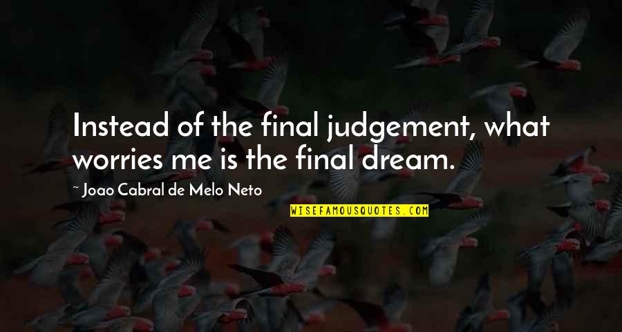 Neto Quotes By Joao Cabral De Melo Neto: Instead of the final judgement, what worries me