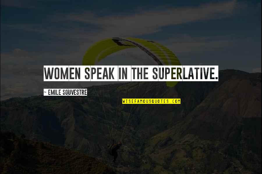 Netourney Quotes By Emile Souvestre: Women speak in the superlative.