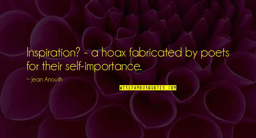 Netrapal Singh Quotes By Jean Anouilh: Inspiration? - a hoax fabricated by poets for