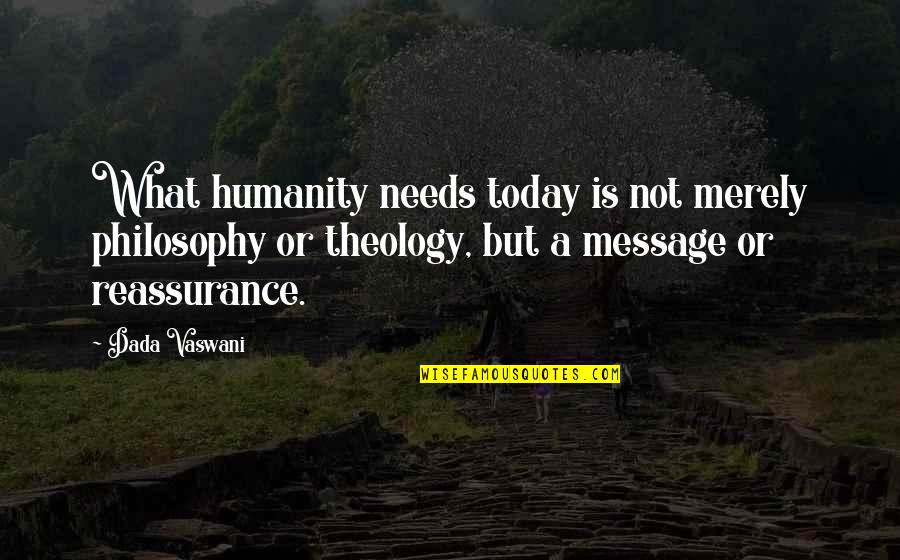 Netresponse Quotes By Dada Vaswani: What humanity needs today is not merely philosophy