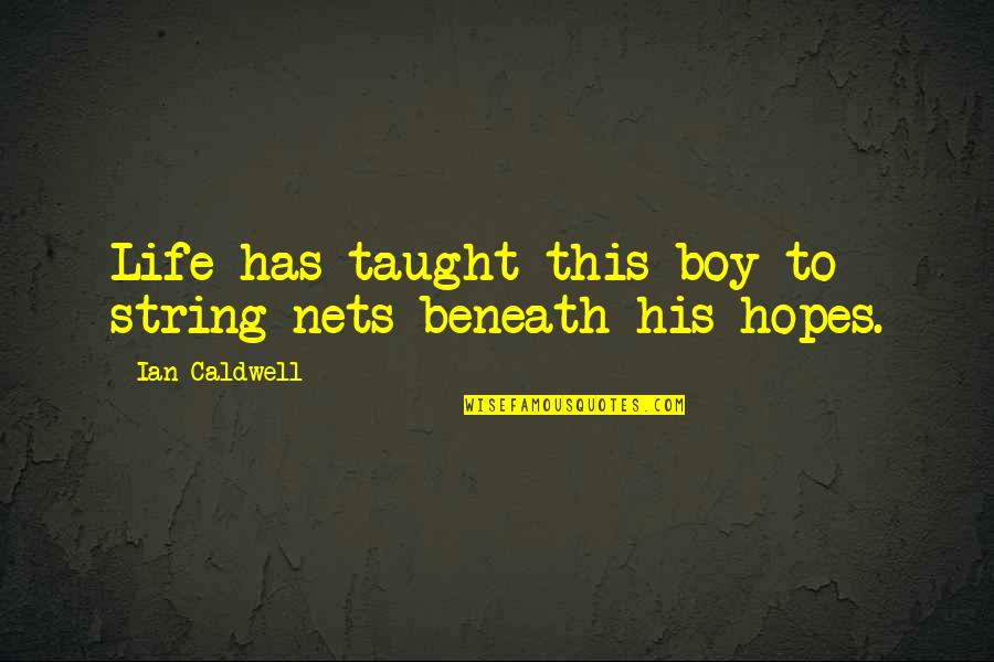 Nets For Life Quotes By Ian Caldwell: Life has taught this boy to string nets Nets For Life Quotes By Ian Caldwell: Life has taught this boy to string nets