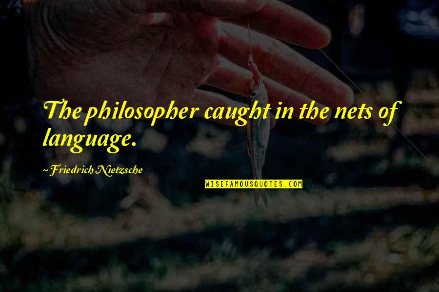 Nets Quotes By Friedrich Nietzsche: The philosopher caught in the nets of language.