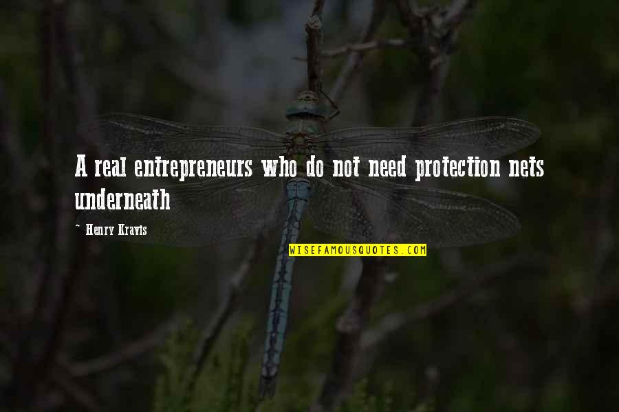 Nets Quotes By Henry Kravis: A real entrepreneurs who do not need protection