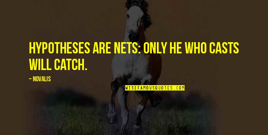 Nets Quotes By Novalis: Hypotheses are nets: only he who casts will