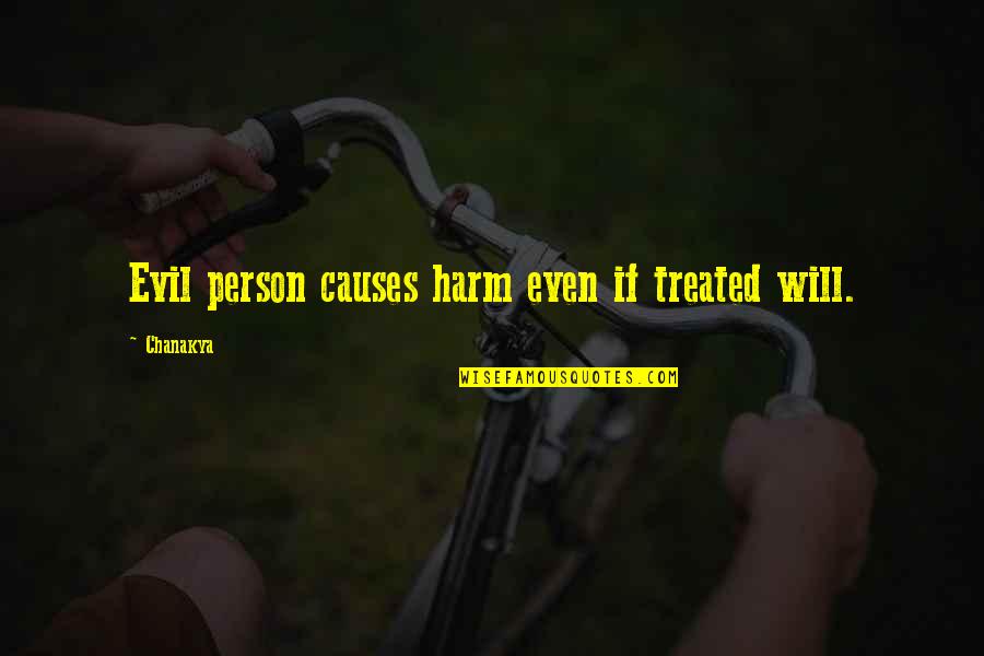 Netsanet Lema Quotes By Chanakya: Evil person causes harm even if treated will.