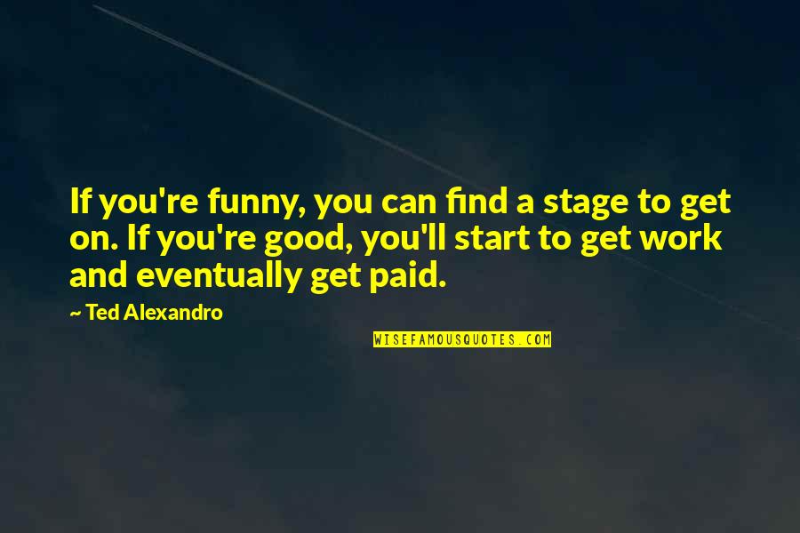 Netscheri Quotes By Ted Alexandro: If you're funny, you can find a stage