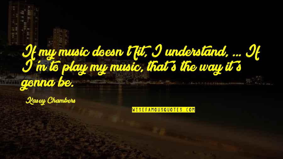 Netschke Quotes By Kasey Chambers: If my music doesn't fit, I understand, ...