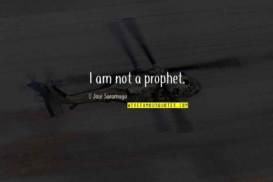 Nettare Dei Quotes By Jose Saramago: I am not a prophet.