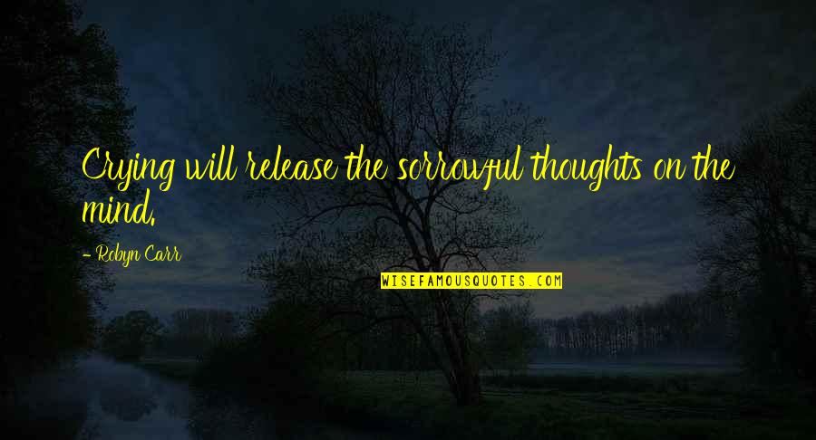 Nettare Dei Quotes By Robyn Carr: Crying will release the sorrowful thoughts on the