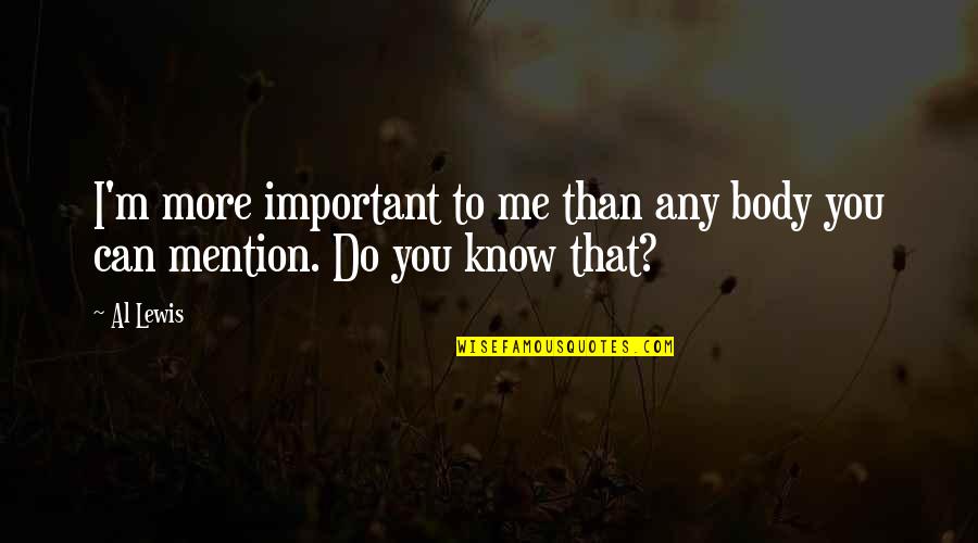 Nettare Dolivo Quotes By Al Lewis: I'm more important to me than any body