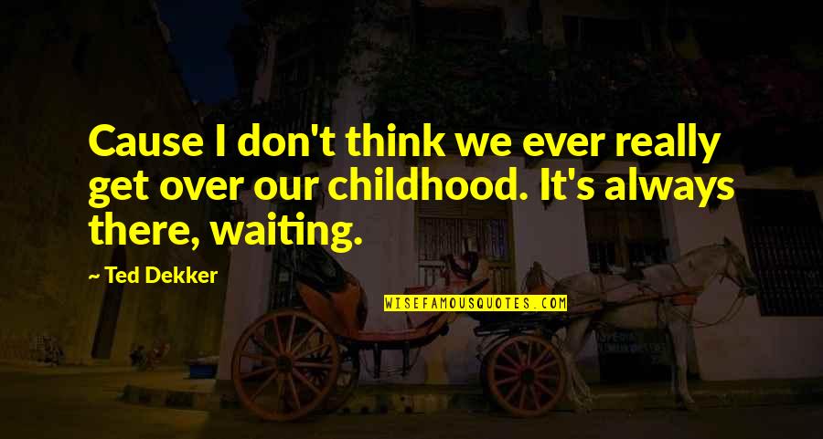 Nettare Dolivo Quotes By Ted Dekker: Cause I don't think we ever really get